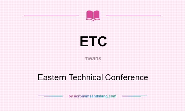 What does ETC mean? It stands for Eastern Technical Conference