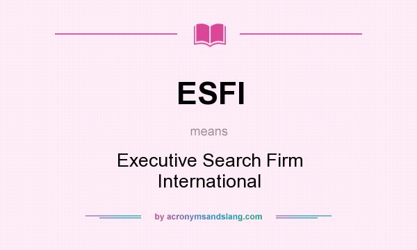 What does ESFI mean? It stands for Executive Search Firm International