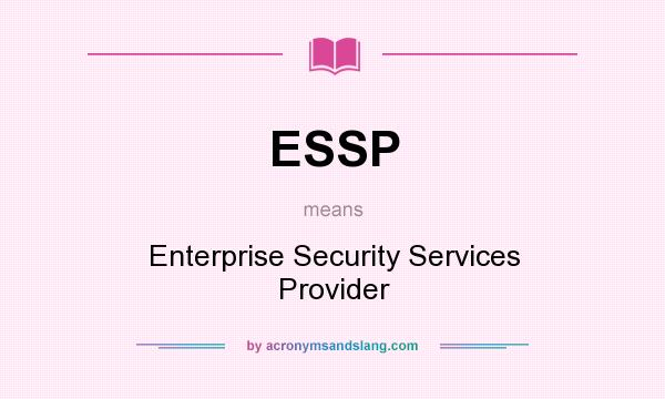 What does ESSP mean? It stands for Enterprise Security Services Provider