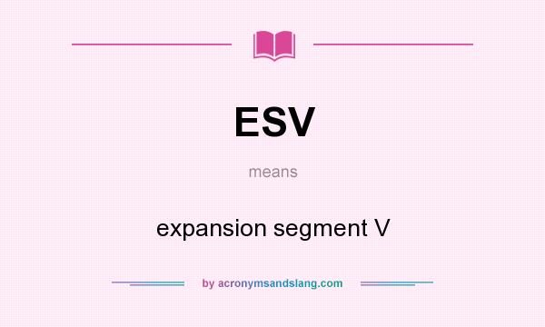What does ESV mean? It stands for expansion segment V