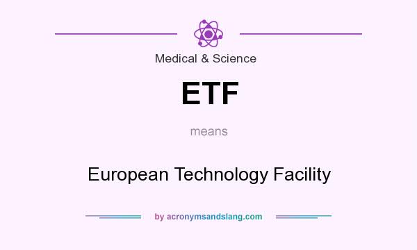 What does ETF mean? It stands for European Technology Facility
