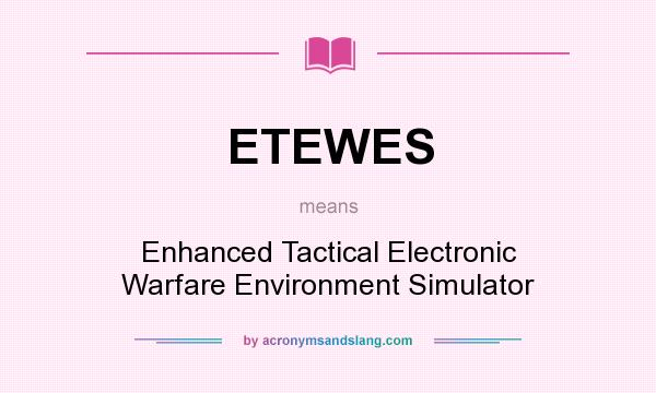 What does ETEWES mean? It stands for Enhanced Tactical Electronic Warfare Environment Simulator