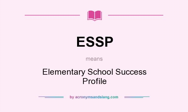 What does ESSP mean? It stands for Elementary School Success Profile
