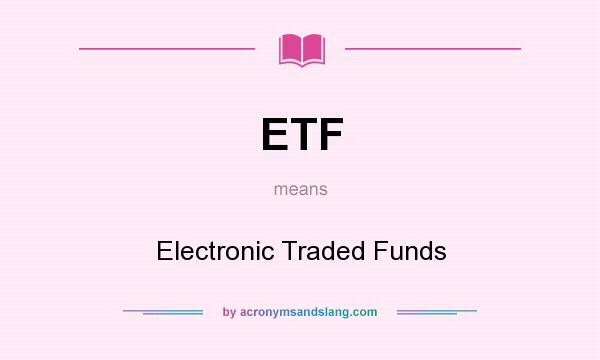 What does ETF mean? It stands for Electronic Traded Funds