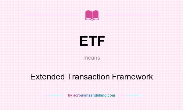 What does ETF mean? It stands for Extended Transaction Framework