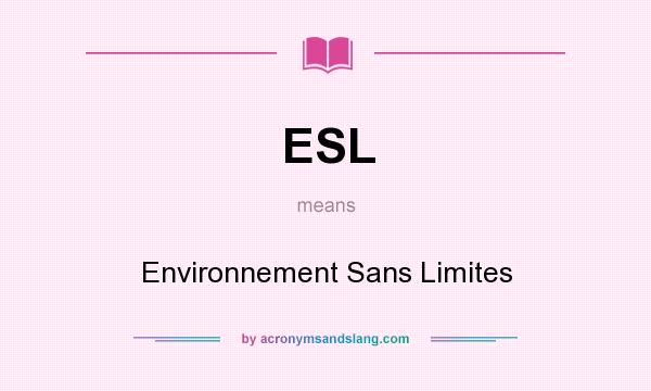 What does ESL mean? It stands for Environnement Sans Limites
