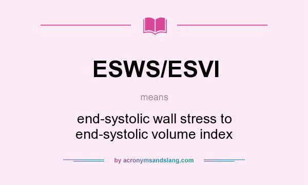 What does ESWS/ESVI mean? It stands for end-systolic wall stress to end-systolic volume index