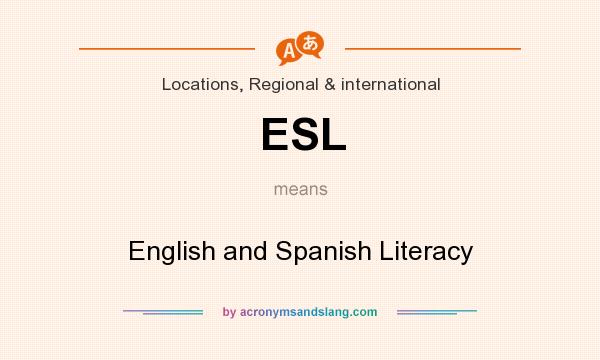 What does ESL mean? It stands for English and Spanish Literacy