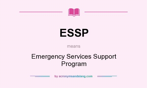 What does ESSP mean? It stands for Emergency Services Support Program