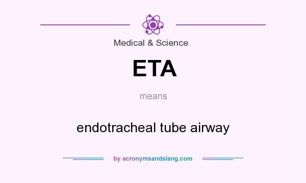 What does ETA mean? It stands for endotracheal tube airway