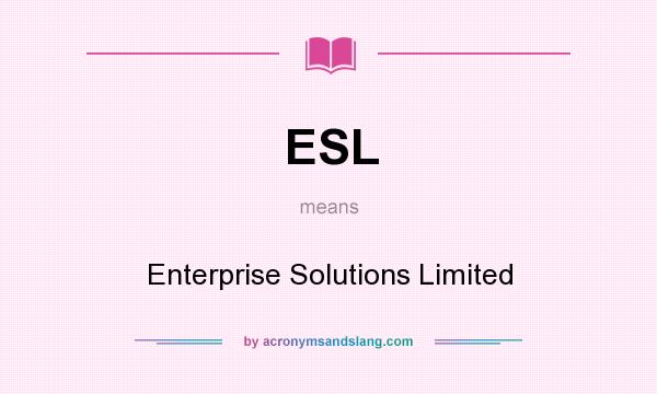 What does ESL mean? It stands for Enterprise Solutions Limited