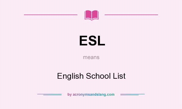 What does ESL mean? It stands for English School List