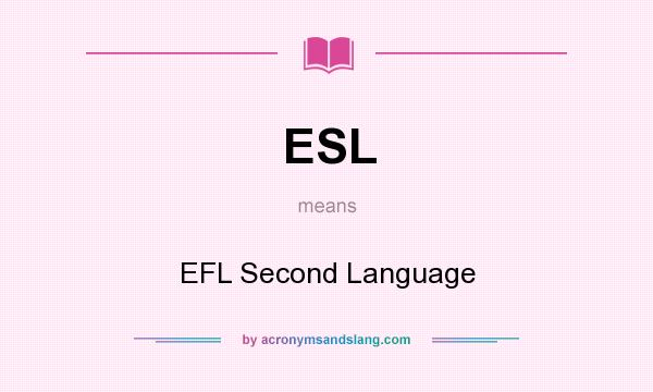 What does ESL mean? It stands for EFL Second Language