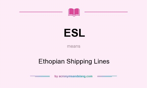 What does ESL mean? It stands for Ethopian Shipping Lines