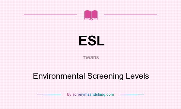 What does ESL mean? It stands for Environmental Screening Levels