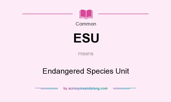 What does ESU mean? It stands for Endangered Species Unit