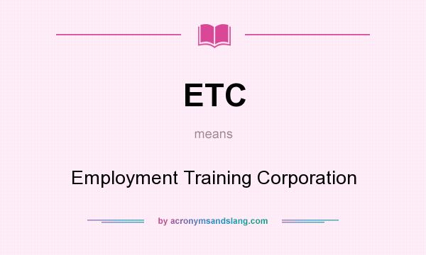 What does ETC mean? It stands for Employment Training Corporation