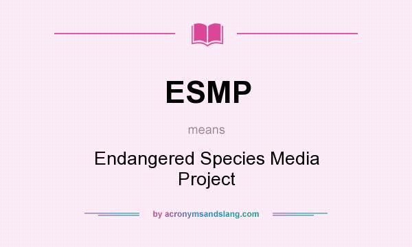 What does ESMP mean? It stands for Endangered Species Media Project