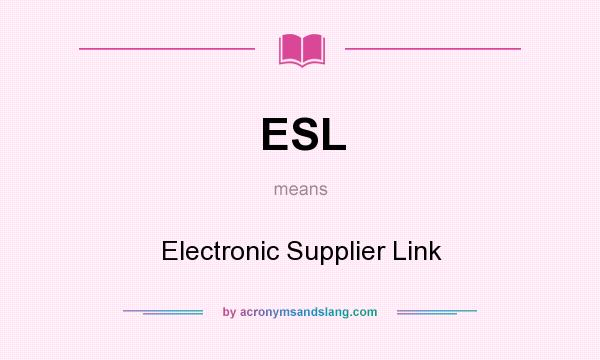 What does ESL mean? It stands for Electronic Supplier Link