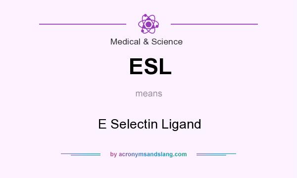 What does ESL mean? It stands for E Selectin Ligand