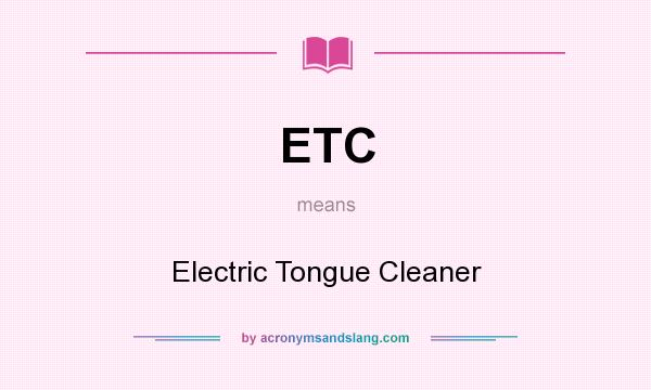 What does ETC mean? It stands for Electric Tongue Cleaner