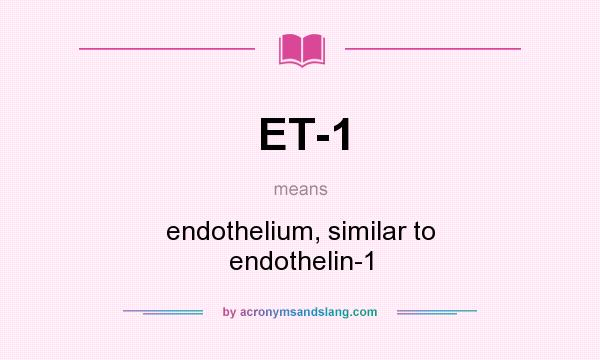 What does ET-1 mean? It stands for endothelium, similar to endothelin-1