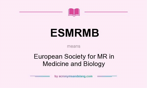 What does ESMRMB mean? It stands for European Society for MR in Medicine and Biology