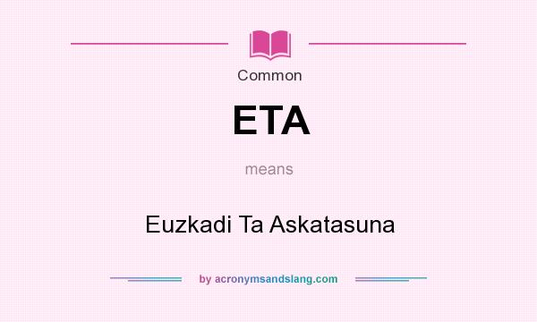What does ETA mean? It stands for Euzkadi Ta Askatasuna