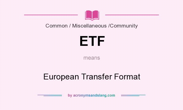 What does ETF mean? It stands for European Transfer Format