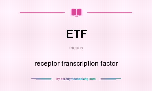 What does ETF mean? It stands for receptor transcription factor