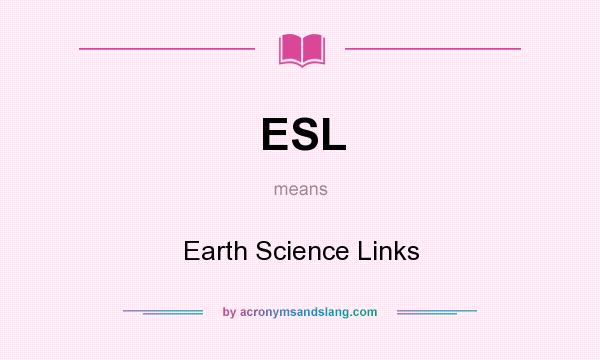 What does ESL mean? It stands for Earth Science Links