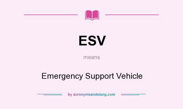 What does ESV mean? It stands for Emergency Support Vehicle