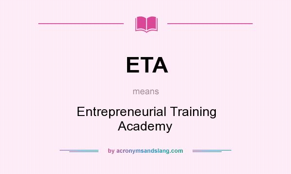 What does ETA mean? It stands for Entrepreneurial Training Academy