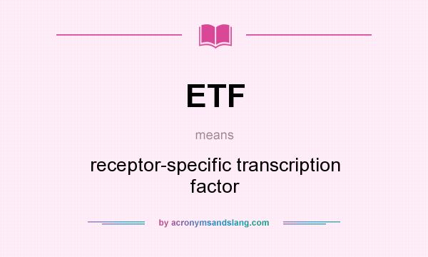 What does ETF mean? It stands for receptor-specific transcription factor
