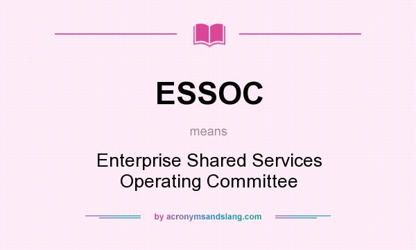 What does ESSOC mean? It stands for Enterprise Shared Services Operating Committee