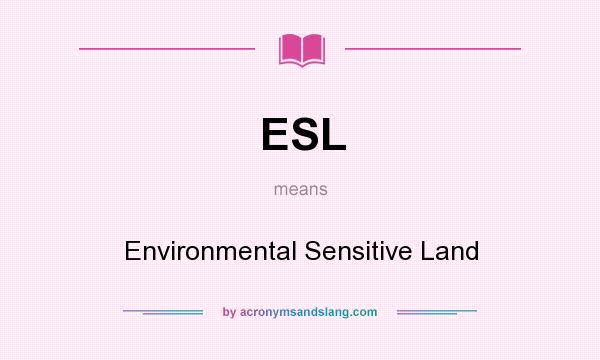 What does ESL mean? It stands for Environmental Sensitive Land