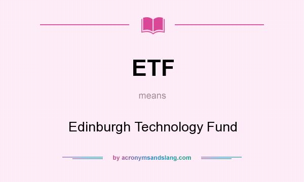 What does ETF mean? It stands for Edinburgh Technology Fund