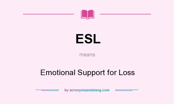 What does ESL mean? It stands for Emotional Support for Loss