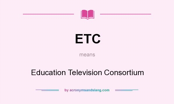 What does ETC mean? It stands for Education Television Consortium