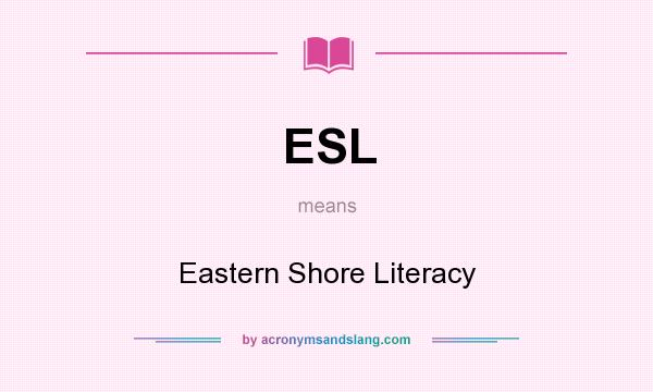 What does ESL mean? It stands for Eastern Shore Literacy