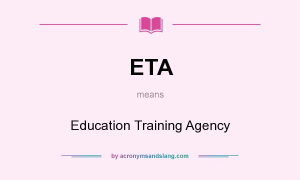 What does ETA mean? It stands for Education Training Agency