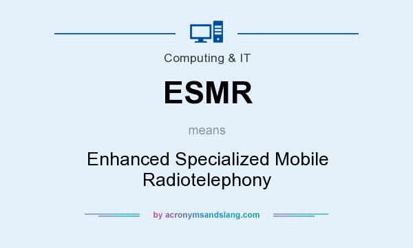 What does ESMR mean? It stands for Enhanced Specialized Mobile Radiotelephony