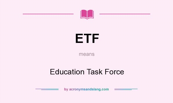 What does ETF mean? It stands for Education Task Force