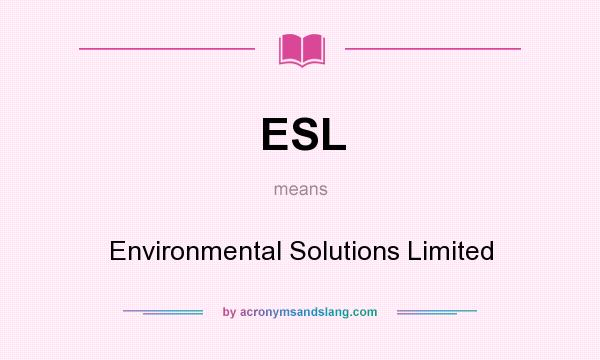 What does ESL mean? It stands for Environmental Solutions Limited