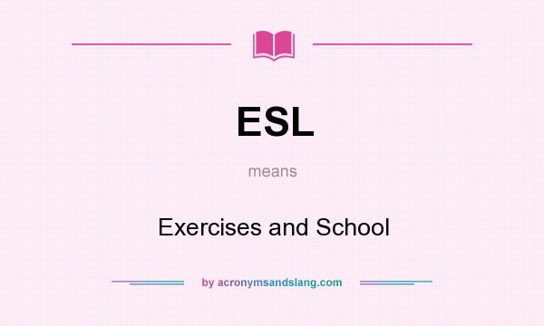 What does ESL mean? It stands for Exercises and School