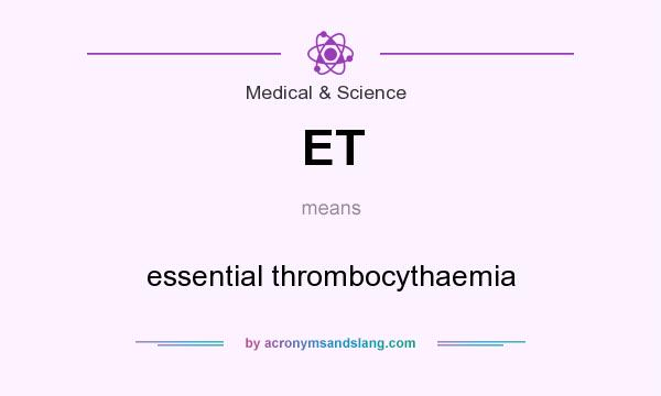 What does ET mean? It stands for essential thrombocythaemia