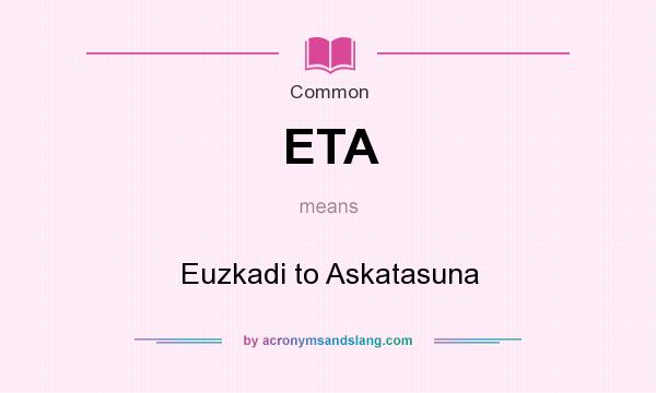 What does ETA mean? It stands for Euzkadi to Askatasuna