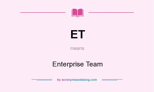 What does ET mean? It stands for Enterprise Team