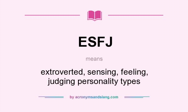 What does ESFJ mean? It stands for extroverted, sensing, feeling, judging personality types