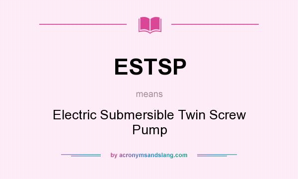 What does ESTSP mean? It stands for Electric Submersible Twin Screw Pump